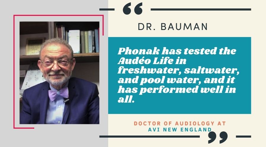 Phonak has tested the Audéo Life in freshwater, saltwater, and pool water, and it has performed well in all.