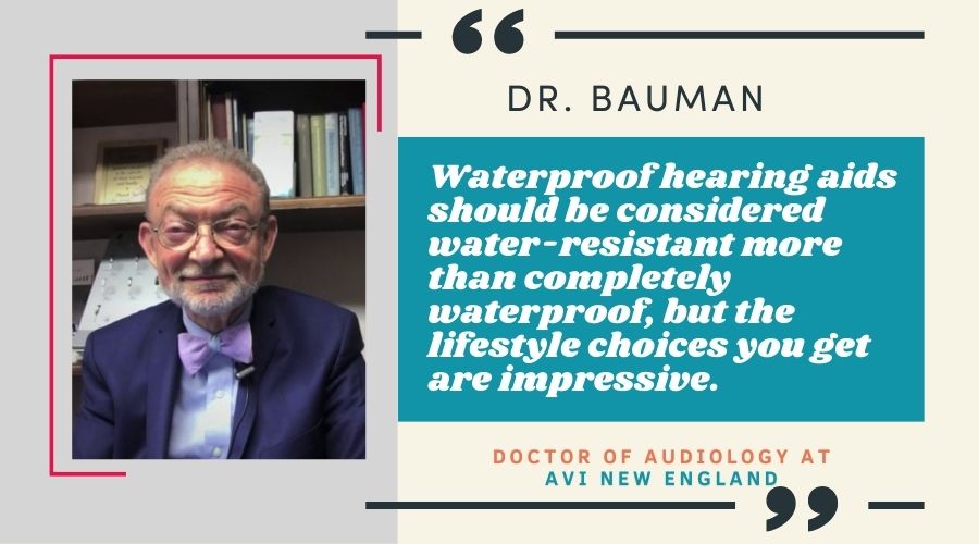 Waterproof hearing aids should be considered water-resistant more than completely waterproof, but the lifestyle choices you get are impressive.